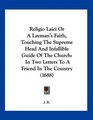 Religio Laici Or A Layman's Faith Touching The Supreme Head And Infallible Guide Of The Church In Two Letters To A Friend In The Country