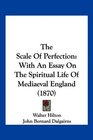 The Scale Of Perfection With An Essay On The Spiritual Life Of Mediaeval England