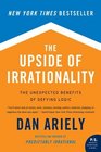 The Upside of Irrationality The Unexpected Benefits of Defying Logic