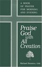 Praise God With All Creation A Book of Prayer for Morning and Evening