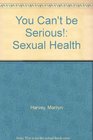 You Can't be Serious Sexual Health