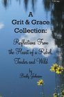 A Grit  Grace Collection Reflections From the Heart of a Rebel Tender and Wild