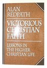 Victorious Christian Faith Lessons in the Higher Christian Life