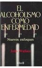 El alcoholismo come emfermedad/Alcoholism New Light on the Disease Nuevos enfoques / New Approaches