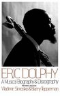Eric Dolphy A Musical Biography and Discography