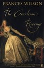 The Courtesan's Revenge : The Life of Harriette Wilson, the Woman Who Blackmailed the King