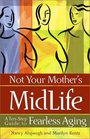 Not Your Mother's Midlife A TenStep Guide to Fearless Aging