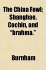 The China Fowl Shanghae Cochin and brahma