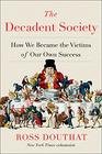 The Decadent Society How We Became the Victims of Our Own Success
