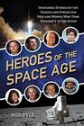 Heroes of the Space Age Incredible Stories of the Famous and Forgotten Men and Women Who Took Humanity  to the Stars