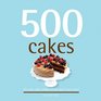 500 Cakes The Only Cake Compendium You'll Ever Need