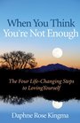 When You Think You're Not Enough The Four LifeChanging Steps to Loving Yourself