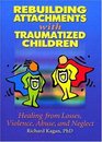 Rebuilding Attachments With Traumatized Children Healing From Losses Violence Abuse and Neglect