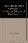 Apologetics in the New Age A Christian Critique of Pantheism
