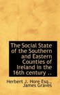 The Social State of the Southern and Eastern Counties of Ireland in the 16th century