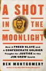 A Shot in the Moonlight How a Freed Slave and a Confederate Soldier Fought for Justice in the Jim Crow South