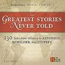 The Greatest Stories Never Told 230 Tales from History to Astonish Bewilder and Stupefy