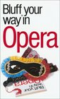The Bluffer's Guide to Opera Bluff Your Way in Opera