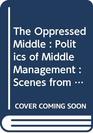 The Oppressed Middle  Politics of Middle Management  Scenes from Corporate Life