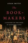 The BookMakers A History of the Book in Eighteen Lives