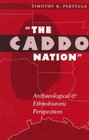 The Caddo Nation Archaeological and Ethnohistoric Perspectives