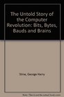 The Untold Story of the Computer Revolution Bits Bytes Bauds and Brains
