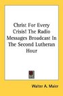 Christ For Every Crisis The Radio Messages Broadcast In The Second Lutheran Hour