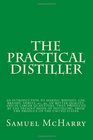 The Practical Distiller AN INTRODUCTION TO MAKING WHISKEY GIN BRANDY SPIRITS c c OF BETTER QUALITY AND IN LARGER QUANTITIES THAN PRODUCED BY  FROM THE PRODUCE OF THE UNITED STATES