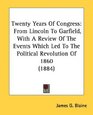 Twenty Years Of Congress From Lincoln To Garfield With A Review Of The Events Which Led To The Political Revolution Of 1860