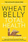Wheat Belly Total Health The Ultimate GrainFree Health and WeightLoss Life Plan