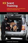 K9 Scent Training A Manual for Training Your Identification Tracking and Detection Dog