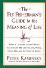 The Fly Fisherman's Guide to the Meaning of Life  What a Lifetime on the Water Has Taught Me about Love Work Food Sex and Getting Up Early