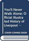 You'll Never Walk Alone Official Illustrated History of Liverpool FC