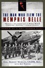 The Man Who Flew the Memphis Belle Memoir of a WWII Bomber Pilot