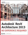 Autodesk Revit Architecture 2013 No Experience Required