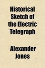 Historical Sketch of the Electric Telegraph
