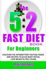 The 52 Fast Diet Book for Beginners Discover the Intermittent Fasting Foods and Recipes Diet to Quick BODY DETOX  WEIGHT LOSS  FEEL YOUNGER