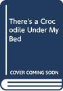 There's a Crocodile Under My Bed