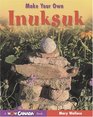 Make Your Own Inuksuk (Wow Canada! Collection)