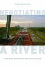 Negotiating a River: Canada, the Us, and the Creation of the St. Lawrence Seaway