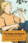 The Village and Beyond Memoirs of a Cotton Mill Boy