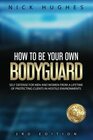 How To Be Your Own Bodyguard Self defense for men and women from a lifetime of protecting clients in hostile environments