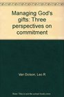 Managing God's Gifts Three Perspectives on Commitment