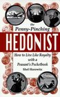 The PennyPinching Hedonist How to Live Like Royalty With a Peasant's Pocketbook