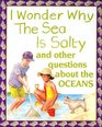 I Wonder Why the Sea is Salty : and Other Questions About the Oceans (I Wonder Why)