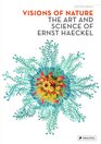 Visions of Nature The Art And Science of Ernst Haeckel