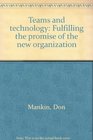 Teams and Technology Fulfilling the Promise of the New Organization