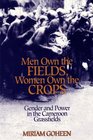 Men Own the Fields Women Own the Crops Gender and Power in the Cameroon Grassfields