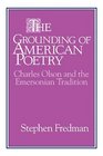 The Grounding of American Poetry Charles Olson and the Emersonian Tradition