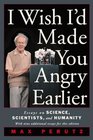 I Wish I'd Made You Angry Earlier Essays on Science Scientists and Humanity